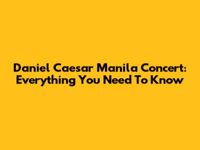Daniel Caesar Manila Concert: Everything You Need To Know