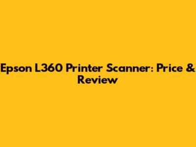 Epson L360 Printer Scanner: Price & Review