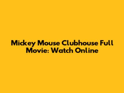 Mickey Mouse Clubhouse Full Movie: Watch Online